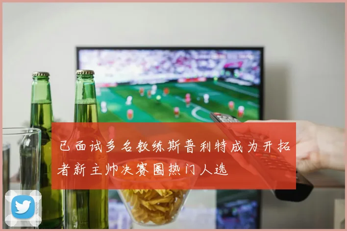 已面试多名教练斯普利特成为开拓者新主帅决赛圈热门人选